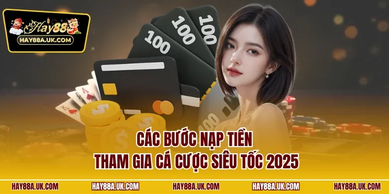 Các bước nạp tiền tham gia cá cược siêu tốc 2025