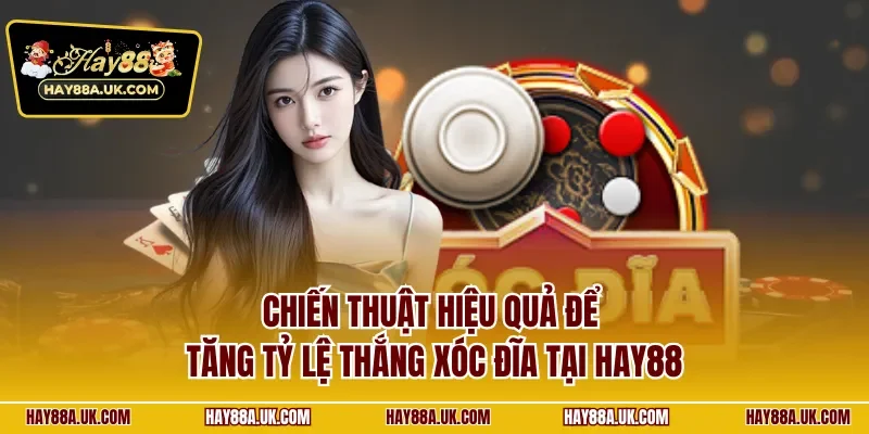 Chiến thuật hiệu quả để tăng tỷ lệ thắng xóc đĩa tại HAY88